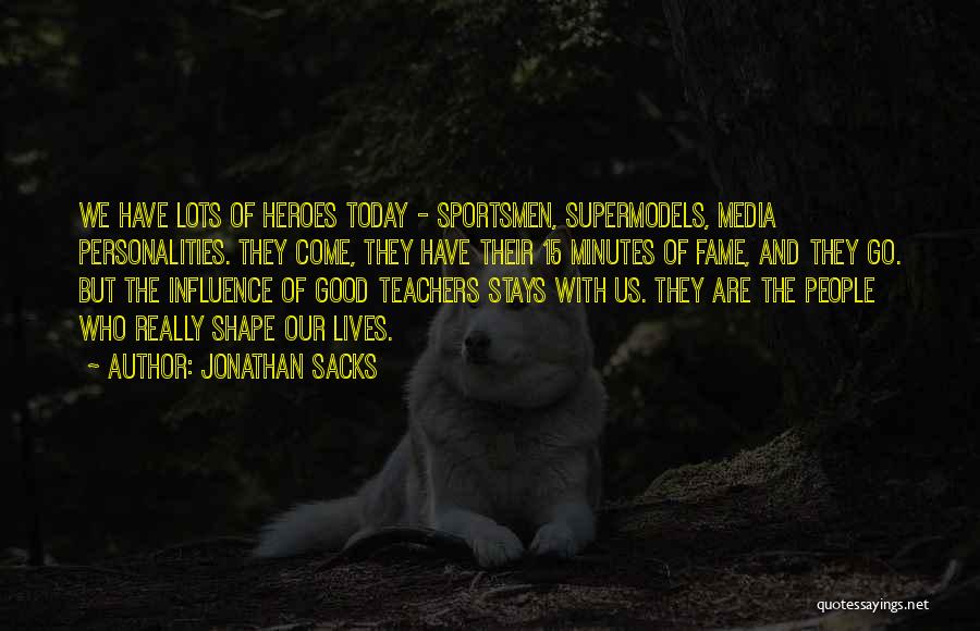 Jonathan Sacks Quotes: We Have Lots Of Heroes Today - Sportsmen, Supermodels, Media Personalities. They Come, They Have Their 15 Minutes Of Fame,