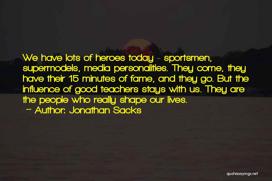 Jonathan Sacks Quotes: We Have Lots Of Heroes Today - Sportsmen, Supermodels, Media Personalities. They Come, They Have Their 15 Minutes Of Fame,