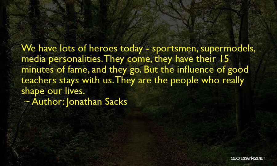 Jonathan Sacks Quotes: We Have Lots Of Heroes Today - Sportsmen, Supermodels, Media Personalities. They Come, They Have Their 15 Minutes Of Fame,