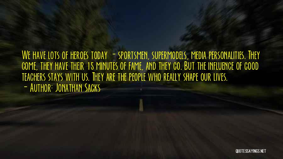 Jonathan Sacks Quotes: We Have Lots Of Heroes Today - Sportsmen, Supermodels, Media Personalities. They Come, They Have Their 15 Minutes Of Fame,