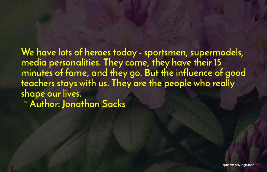 Jonathan Sacks Quotes: We Have Lots Of Heroes Today - Sportsmen, Supermodels, Media Personalities. They Come, They Have Their 15 Minutes Of Fame,