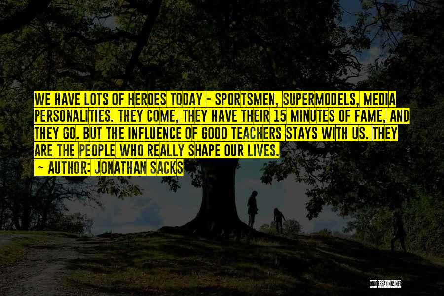 Jonathan Sacks Quotes: We Have Lots Of Heroes Today - Sportsmen, Supermodels, Media Personalities. They Come, They Have Their 15 Minutes Of Fame,