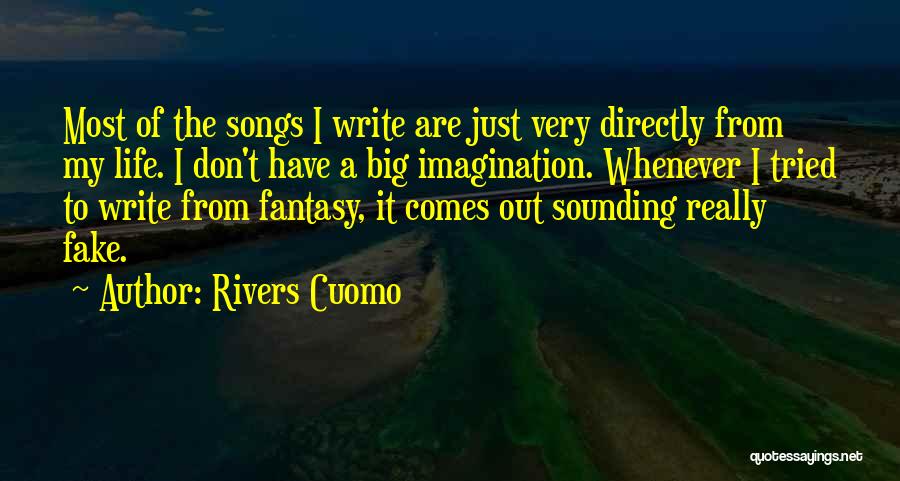 Rivers Cuomo Quotes: Most Of The Songs I Write Are Just Very Directly From My Life. I Don't Have A Big Imagination. Whenever