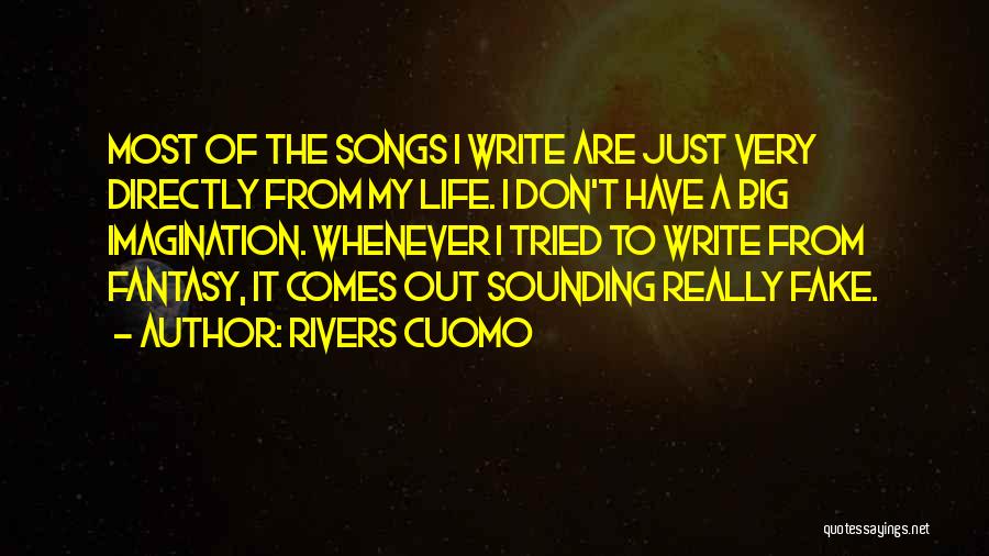 Rivers Cuomo Quotes: Most Of The Songs I Write Are Just Very Directly From My Life. I Don't Have A Big Imagination. Whenever