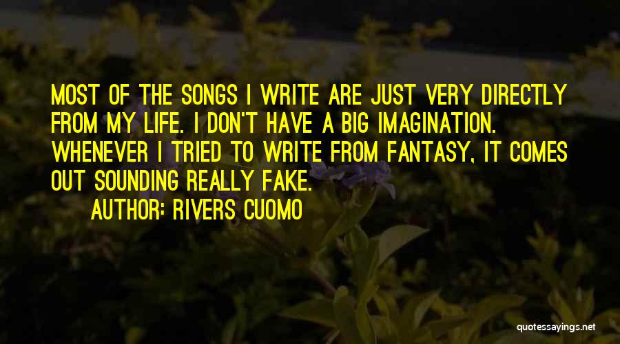 Rivers Cuomo Quotes: Most Of The Songs I Write Are Just Very Directly From My Life. I Don't Have A Big Imagination. Whenever