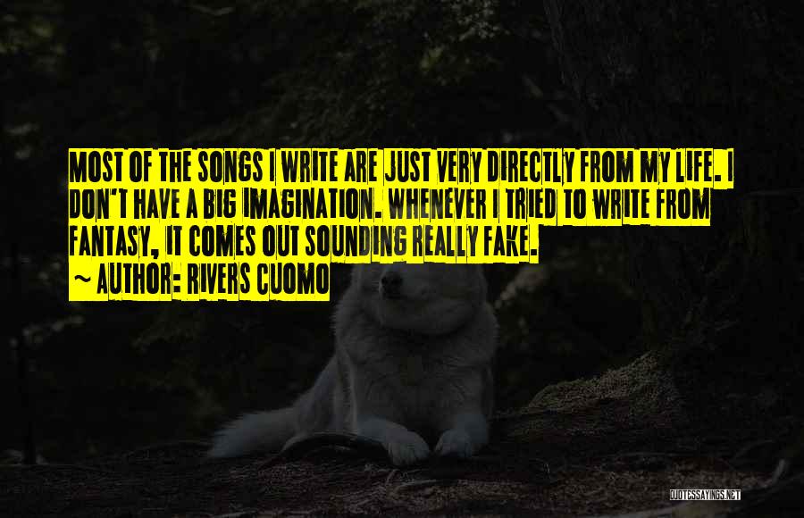 Rivers Cuomo Quotes: Most Of The Songs I Write Are Just Very Directly From My Life. I Don't Have A Big Imagination. Whenever