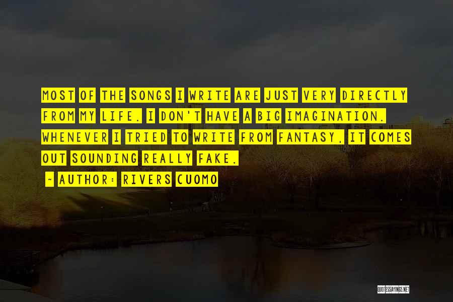 Rivers Cuomo Quotes: Most Of The Songs I Write Are Just Very Directly From My Life. I Don't Have A Big Imagination. Whenever