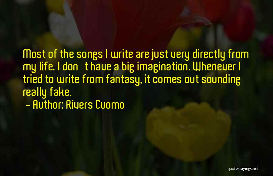 Rivers Cuomo Quotes: Most Of The Songs I Write Are Just Very Directly From My Life. I Don't Have A Big Imagination. Whenever