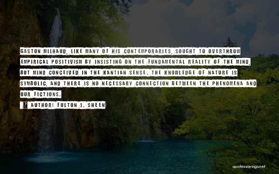 Fulton J. Sheen Quotes: Gaston Milhaud, Like Many Of His Contemporaries, Sought To Overthrow Empirical Positivism By Insisting On The Fundamental Reality Of The