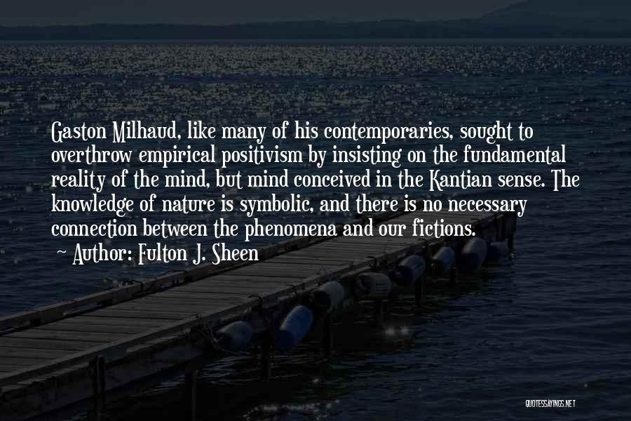 Fulton J. Sheen Quotes: Gaston Milhaud, Like Many Of His Contemporaries, Sought To Overthrow Empirical Positivism By Insisting On The Fundamental Reality Of The