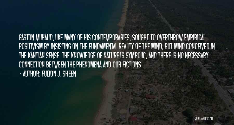 Fulton J. Sheen Quotes: Gaston Milhaud, Like Many Of His Contemporaries, Sought To Overthrow Empirical Positivism By Insisting On The Fundamental Reality Of The
