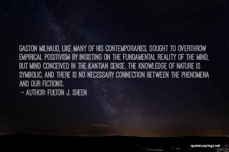 Fulton J. Sheen Quotes: Gaston Milhaud, Like Many Of His Contemporaries, Sought To Overthrow Empirical Positivism By Insisting On The Fundamental Reality Of The