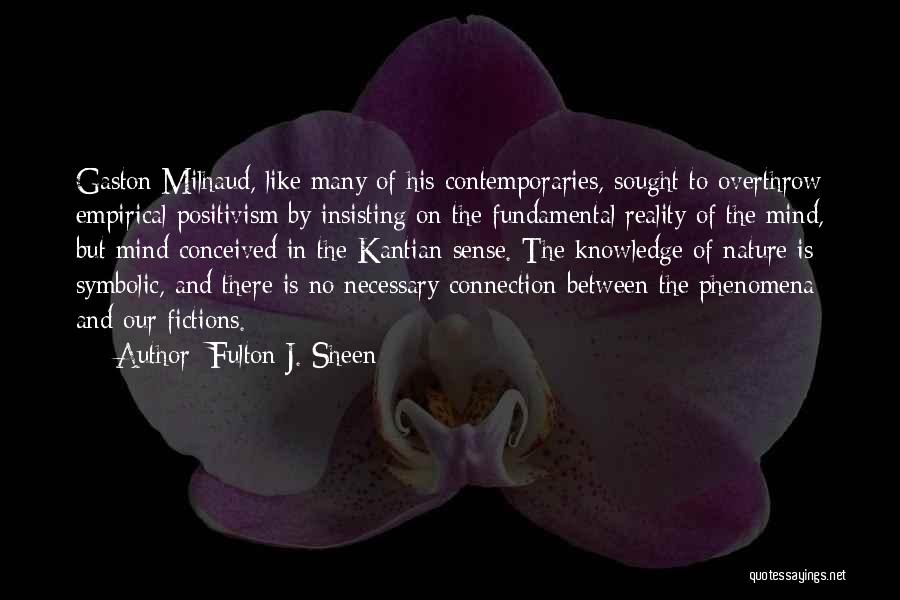 Fulton J. Sheen Quotes: Gaston Milhaud, Like Many Of His Contemporaries, Sought To Overthrow Empirical Positivism By Insisting On The Fundamental Reality Of The