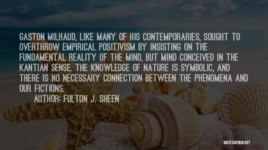 Fulton J. Sheen Quotes: Gaston Milhaud, Like Many Of His Contemporaries, Sought To Overthrow Empirical Positivism By Insisting On The Fundamental Reality Of The