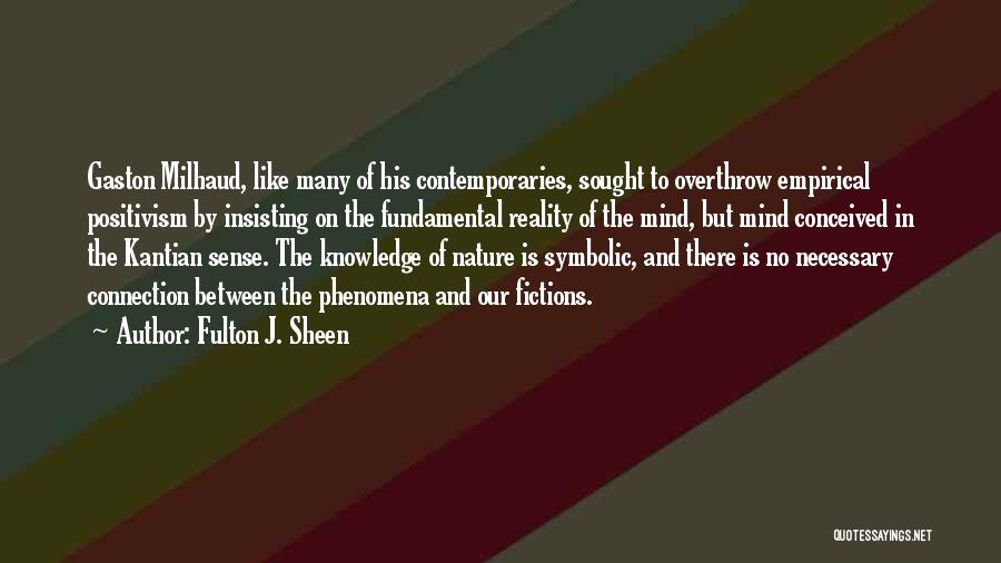Fulton J. Sheen Quotes: Gaston Milhaud, Like Many Of His Contemporaries, Sought To Overthrow Empirical Positivism By Insisting On The Fundamental Reality Of The