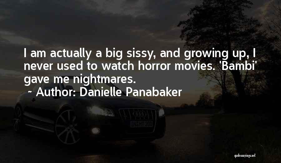 Danielle Panabaker Quotes: I Am Actually A Big Sissy, And Growing Up, I Never Used To Watch Horror Movies. 'bambi' Gave Me Nightmares.