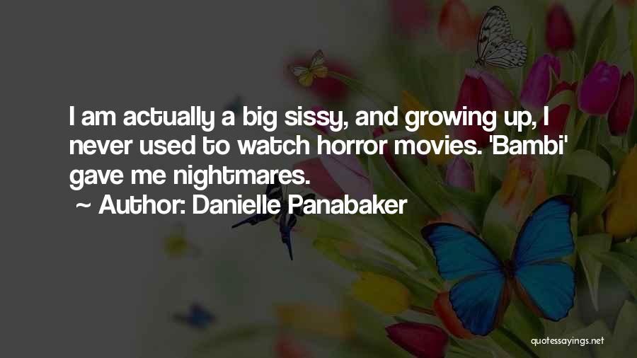 Danielle Panabaker Quotes: I Am Actually A Big Sissy, And Growing Up, I Never Used To Watch Horror Movies. 'bambi' Gave Me Nightmares.