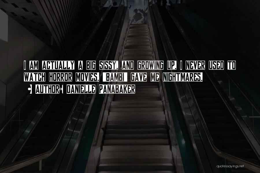 Danielle Panabaker Quotes: I Am Actually A Big Sissy, And Growing Up, I Never Used To Watch Horror Movies. 'bambi' Gave Me Nightmares.