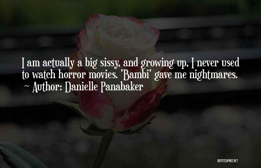 Danielle Panabaker Quotes: I Am Actually A Big Sissy, And Growing Up, I Never Used To Watch Horror Movies. 'bambi' Gave Me Nightmares.