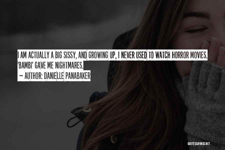 Danielle Panabaker Quotes: I Am Actually A Big Sissy, And Growing Up, I Never Used To Watch Horror Movies. 'bambi' Gave Me Nightmares.