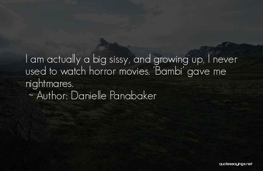 Danielle Panabaker Quotes: I Am Actually A Big Sissy, And Growing Up, I Never Used To Watch Horror Movies. 'bambi' Gave Me Nightmares.