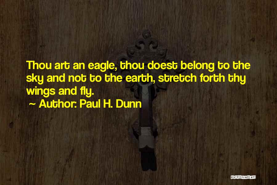 Paul H. Dunn Quotes: Thou Art An Eagle, Thou Doest Belong To The Sky And Not To The Earth, Stretch Forth Thy Wings And