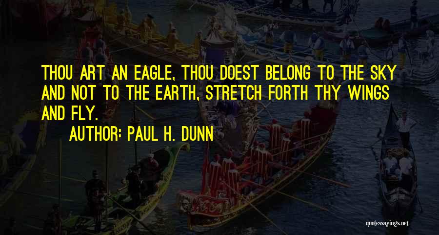 Paul H. Dunn Quotes: Thou Art An Eagle, Thou Doest Belong To The Sky And Not To The Earth, Stretch Forth Thy Wings And