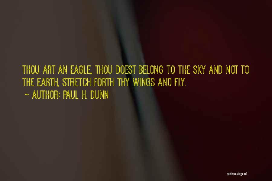 Paul H. Dunn Quotes: Thou Art An Eagle, Thou Doest Belong To The Sky And Not To The Earth, Stretch Forth Thy Wings And
