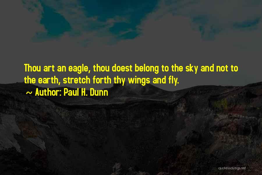 Paul H. Dunn Quotes: Thou Art An Eagle, Thou Doest Belong To The Sky And Not To The Earth, Stretch Forth Thy Wings And