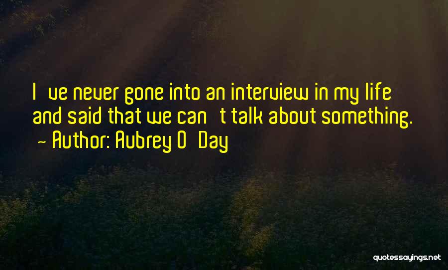 Aubrey O'Day Quotes: I've Never Gone Into An Interview In My Life And Said That We Can't Talk About Something.