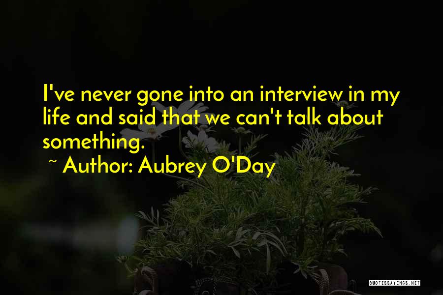 Aubrey O'Day Quotes: I've Never Gone Into An Interview In My Life And Said That We Can't Talk About Something.