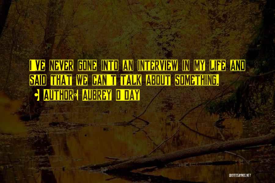 Aubrey O'Day Quotes: I've Never Gone Into An Interview In My Life And Said That We Can't Talk About Something.