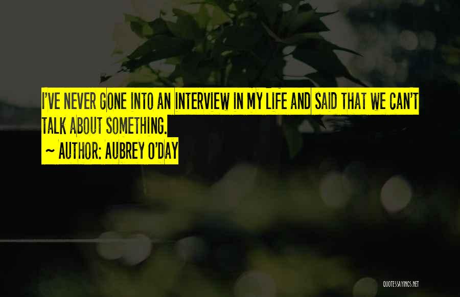 Aubrey O'Day Quotes: I've Never Gone Into An Interview In My Life And Said That We Can't Talk About Something.