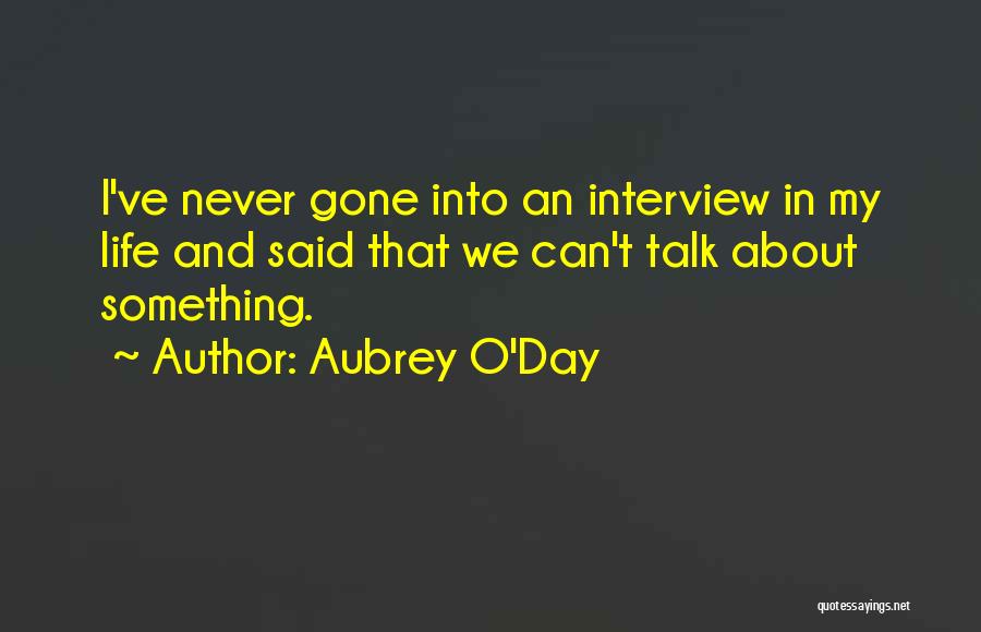 Aubrey O'Day Quotes: I've Never Gone Into An Interview In My Life And Said That We Can't Talk About Something.