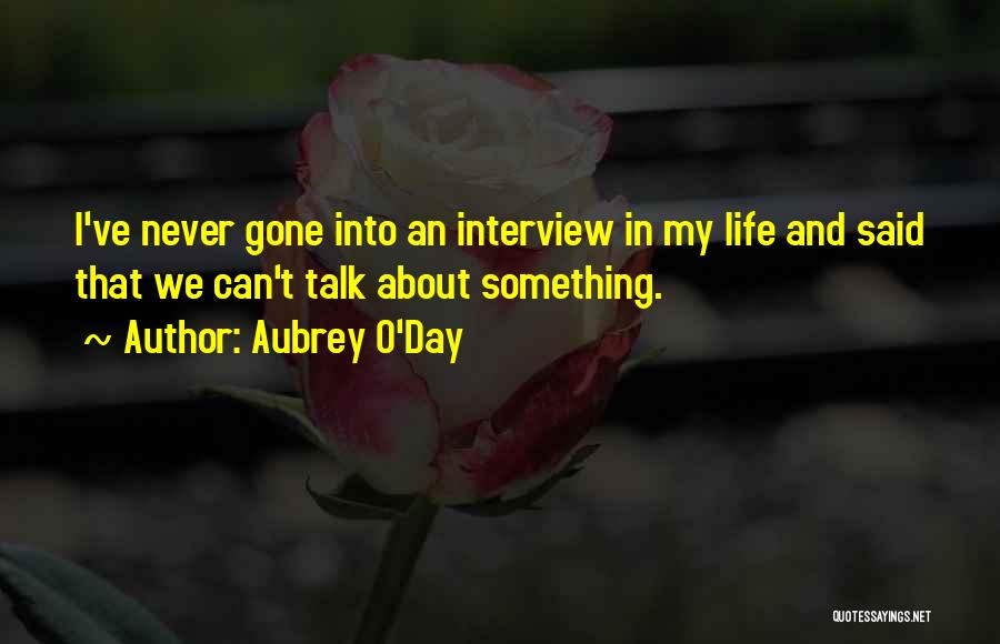 Aubrey O'Day Quotes: I've Never Gone Into An Interview In My Life And Said That We Can't Talk About Something.