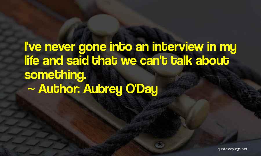 Aubrey O'Day Quotes: I've Never Gone Into An Interview In My Life And Said That We Can't Talk About Something.