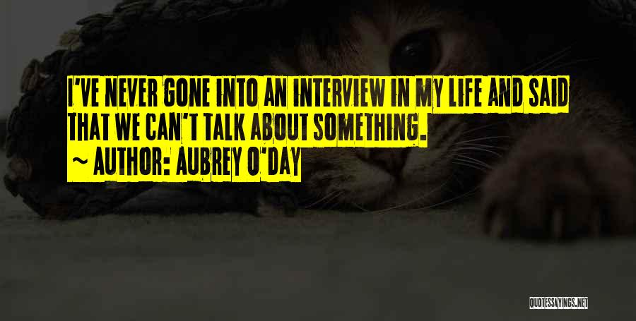 Aubrey O'Day Quotes: I've Never Gone Into An Interview In My Life And Said That We Can't Talk About Something.