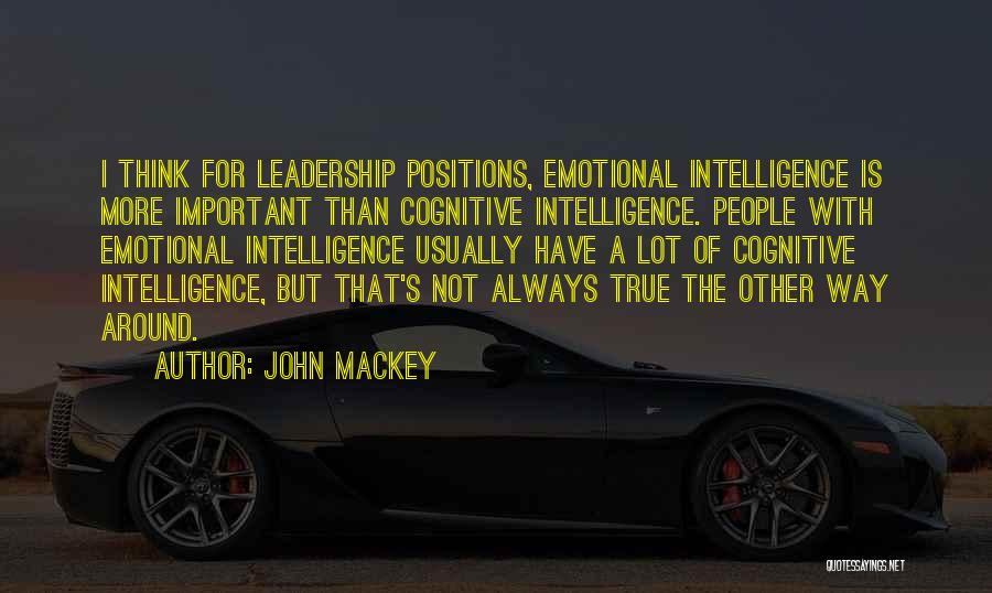 John Mackey Quotes: I Think For Leadership Positions, Emotional Intelligence Is More Important Than Cognitive Intelligence. People With Emotional Intelligence Usually Have A