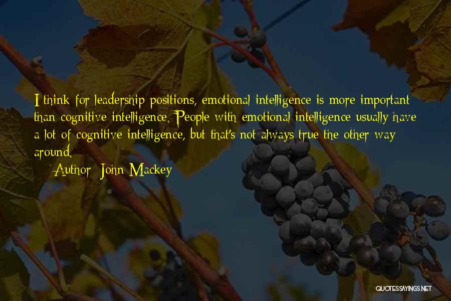 John Mackey Quotes: I Think For Leadership Positions, Emotional Intelligence Is More Important Than Cognitive Intelligence. People With Emotional Intelligence Usually Have A