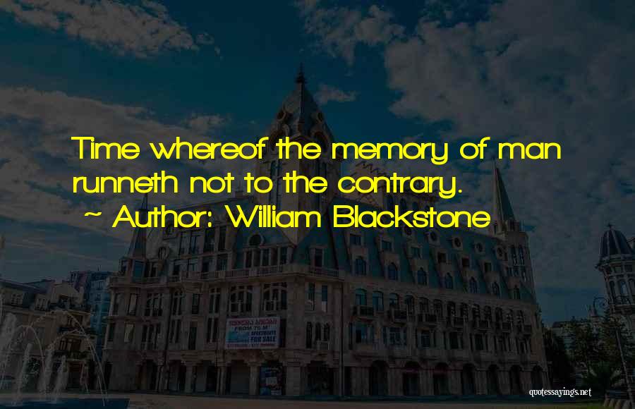 William Blackstone Quotes: Time Whereof The Memory Of Man Runneth Not To The Contrary.