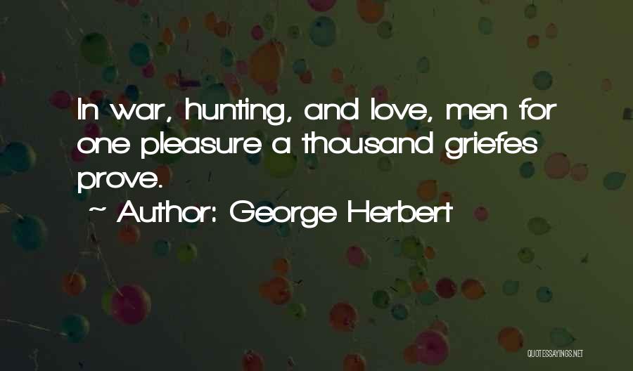 George Herbert Quotes: In War, Hunting, And Love, Men For One Pleasure A Thousand Griefes Prove.