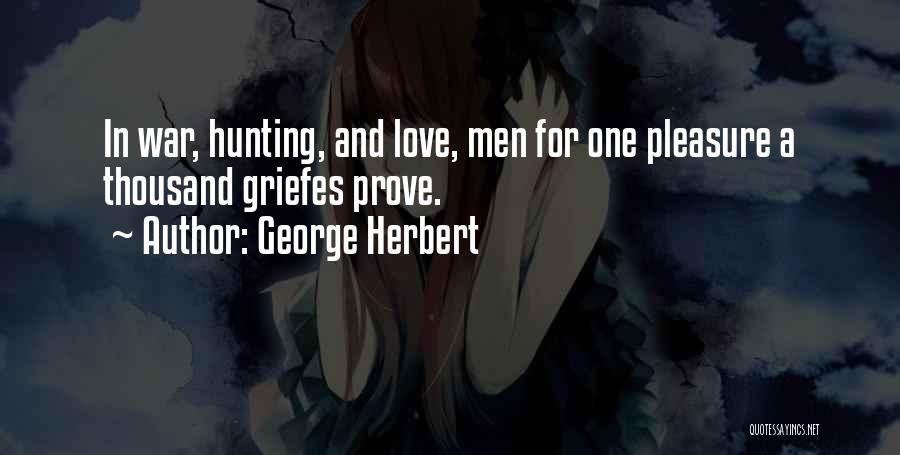 George Herbert Quotes: In War, Hunting, And Love, Men For One Pleasure A Thousand Griefes Prove.
