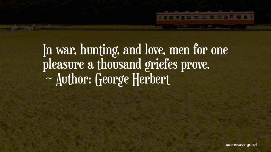 George Herbert Quotes: In War, Hunting, And Love, Men For One Pleasure A Thousand Griefes Prove.