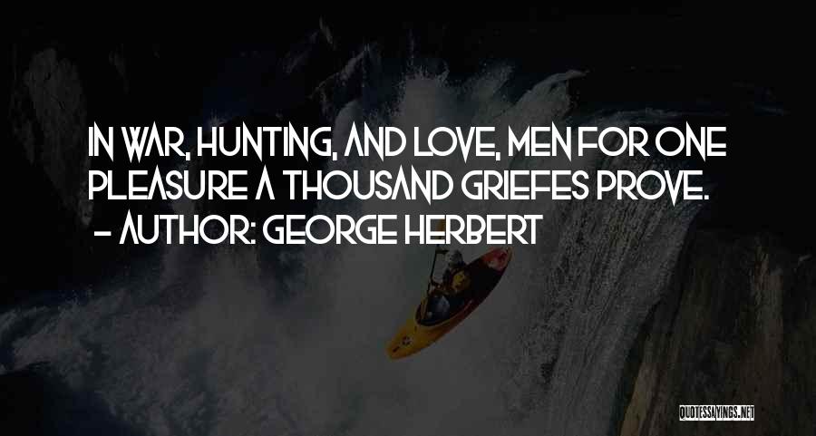 George Herbert Quotes: In War, Hunting, And Love, Men For One Pleasure A Thousand Griefes Prove.