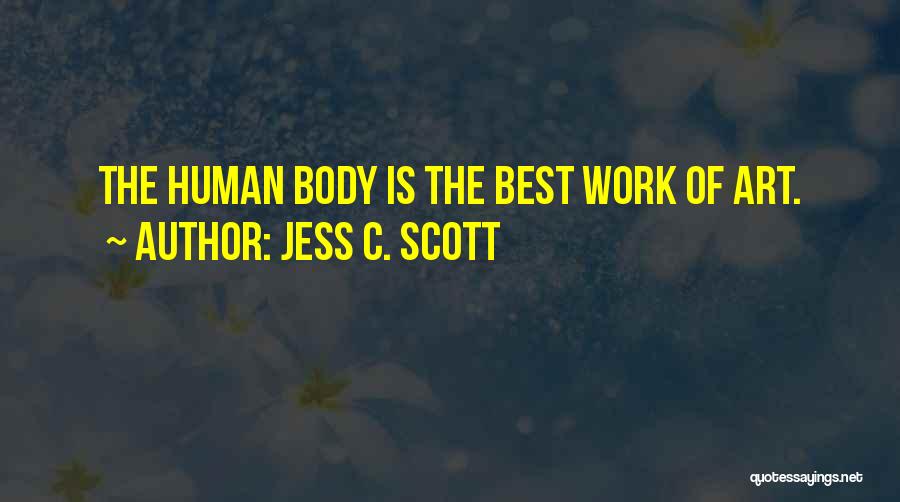 Jess C. Scott Quotes: The Human Body Is The Best Work Of Art.