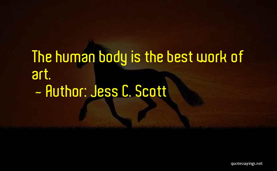 Jess C. Scott Quotes: The Human Body Is The Best Work Of Art.