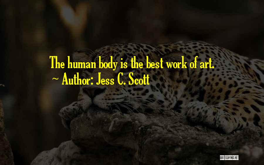 Jess C. Scott Quotes: The Human Body Is The Best Work Of Art.