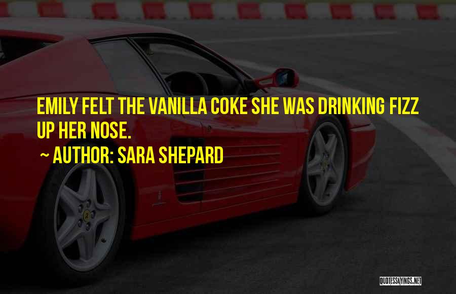 Sara Shepard Quotes: Emily Felt The Vanilla Coke She Was Drinking Fizz Up Her Nose.