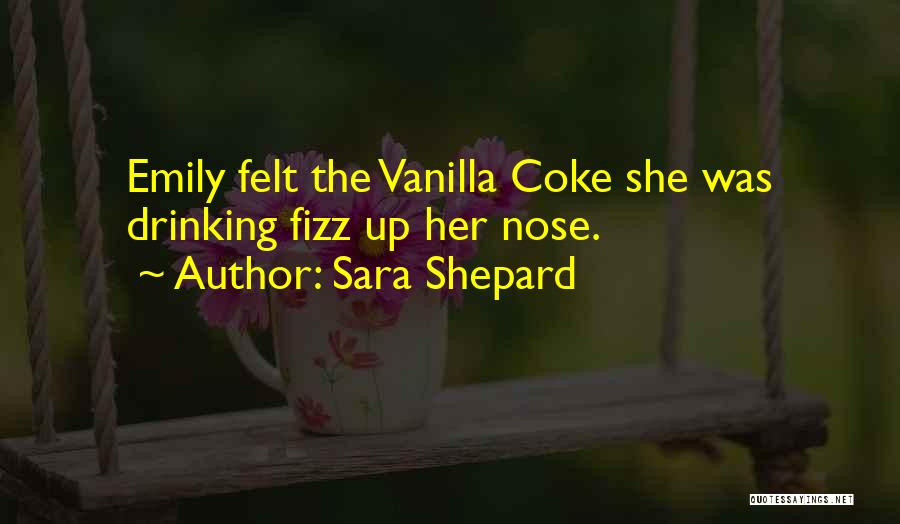 Sara Shepard Quotes: Emily Felt The Vanilla Coke She Was Drinking Fizz Up Her Nose.