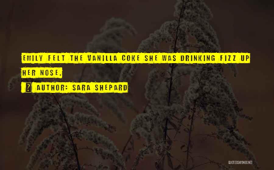 Sara Shepard Quotes: Emily Felt The Vanilla Coke She Was Drinking Fizz Up Her Nose.